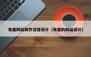 宁津有趣网站制作流程设计（有趣的网站设计）
