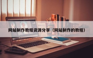 宁津网站制作教程资源分享（网站制作的教程）