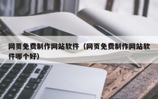 宁津网页免费制作网站软件（网页免费制作网站软件哪个好）